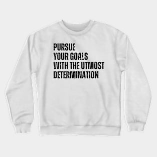 Inspirational and Motivational Quotes for Success - Pursue Your Goals With The Utmost Determination Crewneck Sweatshirt